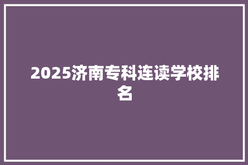 2025济南专科连读学校排名