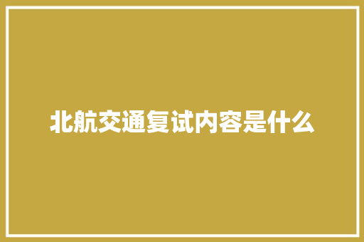 北航交通复试内容是什么