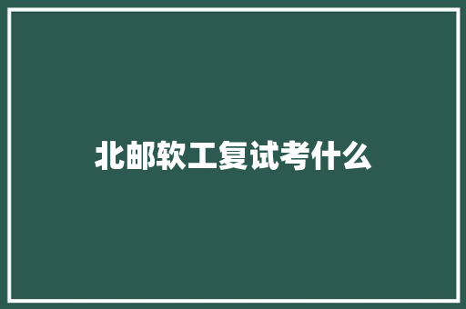 北邮软工复试考什么