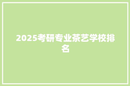 2025考研专业茶艺学校排名