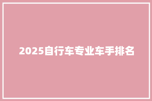 2025自行车专业车手排名