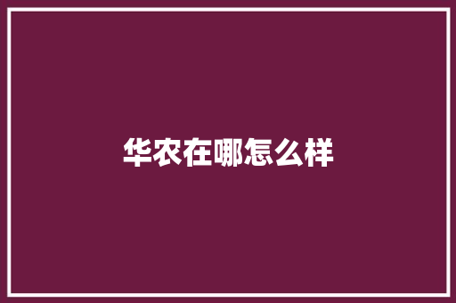 华农在哪怎么样