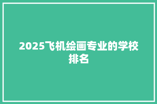 2025飞机绘画专业的学校排名