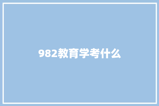 982教育学考什么