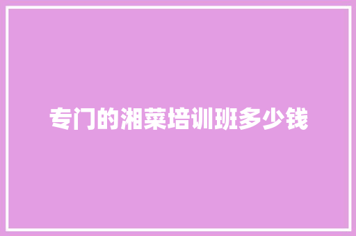 专门的湘菜培训班多少钱 诗句鉴赏