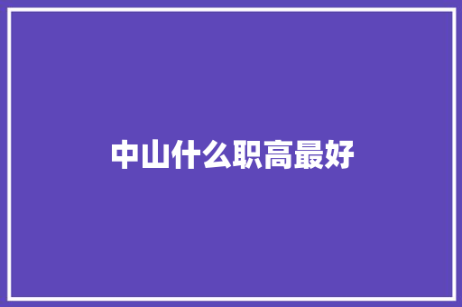 中山什么职高最好 职场应用
