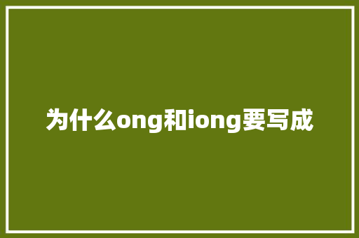 为什么ong和iong要写成