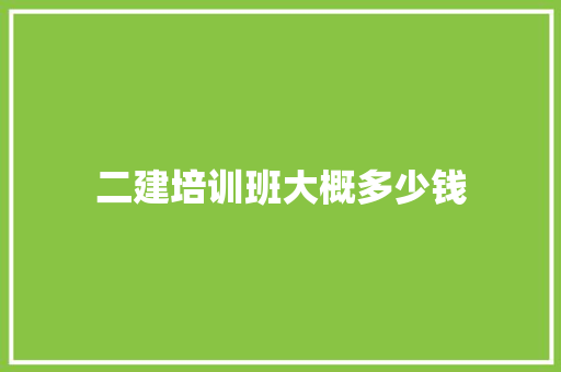 二建培训班大概多少钱 项目管理范文