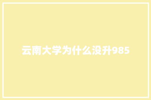 云南大学为什么没升985 词句相关
