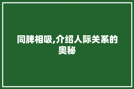 同脾相吸,介绍人际关系的奥秘