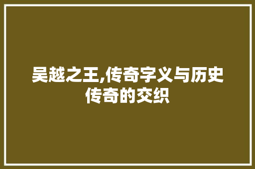 吴越之王,传奇字义与历史传奇的交织