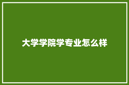 大学学院学专业怎么样