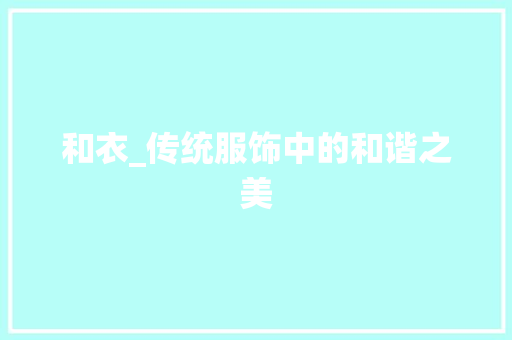 和衣_传统服饰中的和谐之美