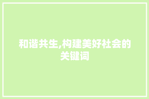 和谐共生,构建美好社会的关键词