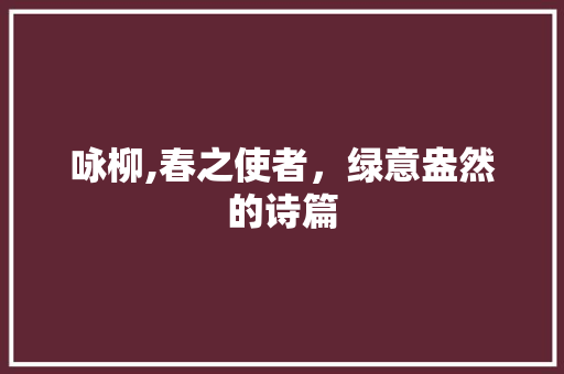 咏柳,春之使者，绿意盎然的诗篇