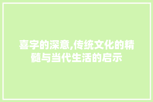 喜字的深意,传统文化的精髓与当代生活的启示
