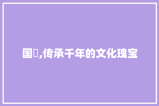 国瑄,传承千年的文化瑰宝
