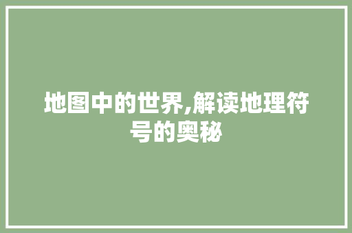 地图中的世界,解读地理符号的奥秘