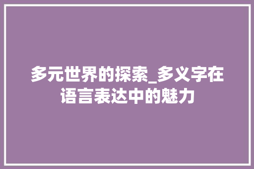 多元世界的探索_多义字在语言表达中的魅力