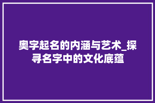 奥字起名的内涵与艺术_探寻名字中的文化底蕴