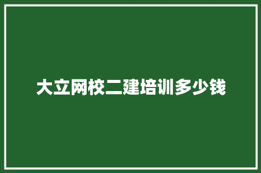 大立网校二建培训多少钱