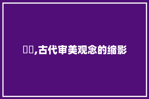 嫭姱,古代审美观念的缩影