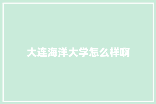 大连海洋大学怎么样啊