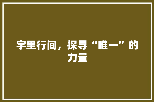 字里行间，探寻“唯一”的力量