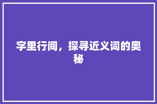 字里行间，探寻近义词的奥秘