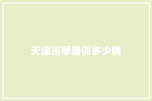天津古琴培训多少钱