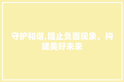 守护和谐,阻止负面现象，构建美好未来