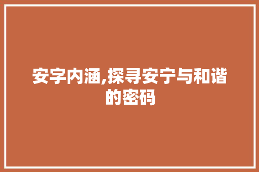 安字内涵,探寻安宁与和谐的密码