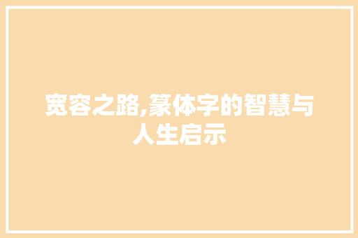 宽容之路,篆体字的智慧与人生启示