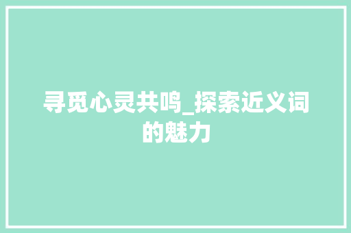 寻觅心灵共鸣_探索近义词的魅力
