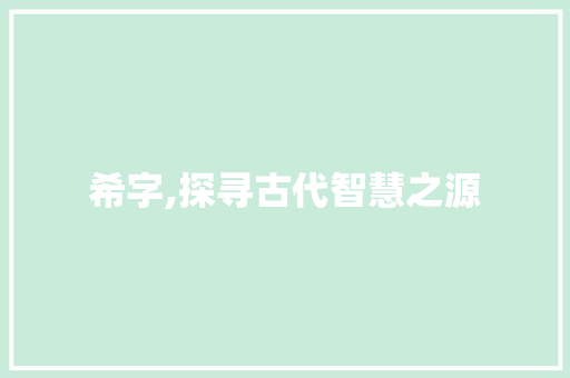 希字,探寻古代智慧之源