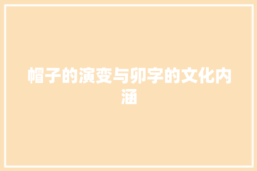 帽子的演变与卯字的文化内涵