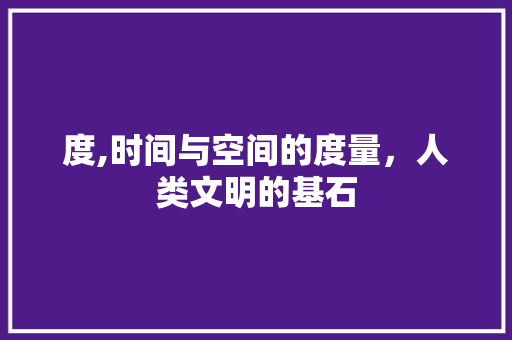 度,时间与空间的度量，人类文明的基石