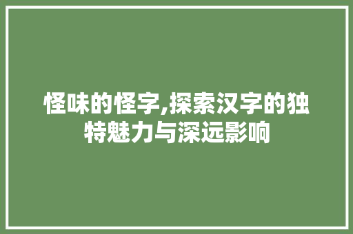 怪味的怪字,探索汉字的独特魅力与深远影响
