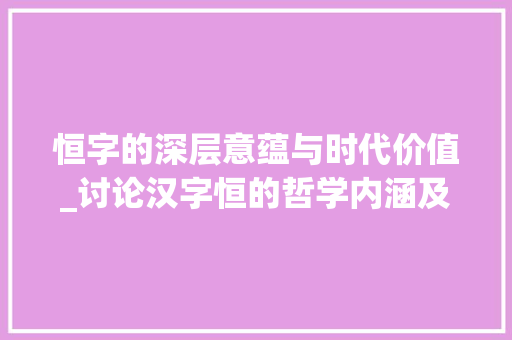 恒字的深层意蕴与时代价值_讨论汉字恒的哲学内涵及其在现代社会的应用