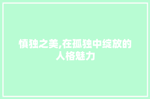 慎独之美,在孤独中绽放的人格魅力