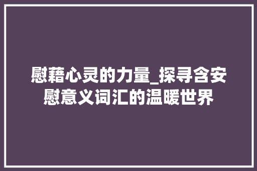 慰藉心灵的力量_探寻含安慰意义词汇的温暖世界