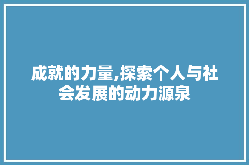 成就的力量,探索个人与社会发展的动力源泉