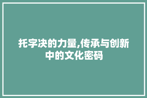 托字决的力量,传承与创新中的文化密码
