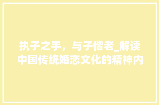 执子之手，与子偕老_解读中国传统婚恋文化的精神内核
