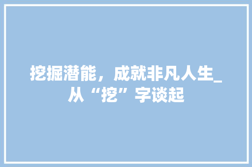 挖掘潜能，成就非凡人生_从“挖”字谈起