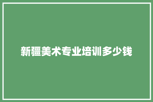 新疆美术专业培训多少钱