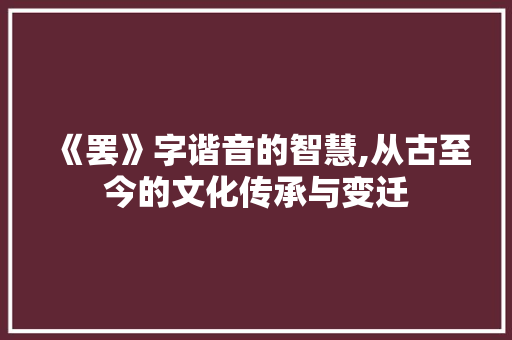 《罢》字谐音的智慧,从古至今的文化传承与变迁