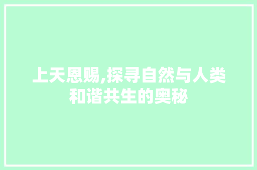 上天恩赐,探寻自然与人类和谐共生的奥秘