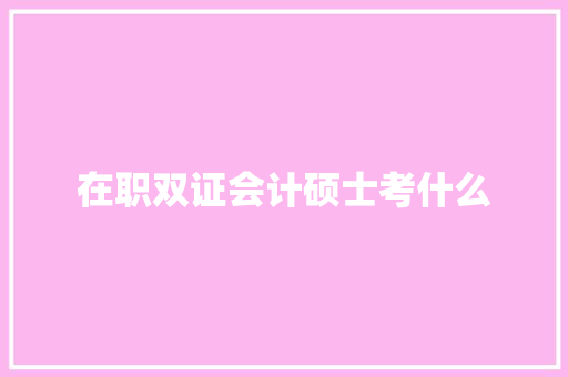 在职双证会计硕士考什么