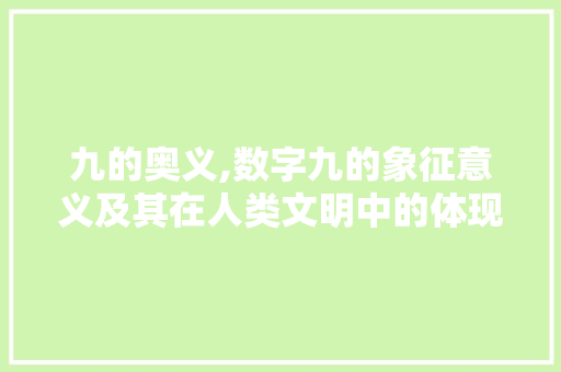 九的奥义,数字九的象征意义及其在人类文明中的体现
